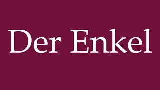 How to Pronounce ''Der Enkel'' (The Grandson) Correctly in German