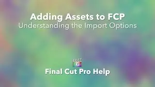 Understanding Final Cut Pro X Import Options: A Step-by-Step Guide