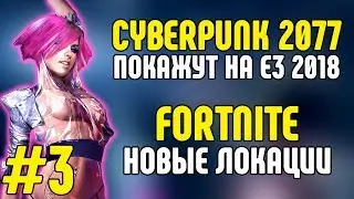 Fortnite новые локации | Cyberpunk 2077 покажут на E3 | Final Fantasy XV выходит ПК - Новости #3