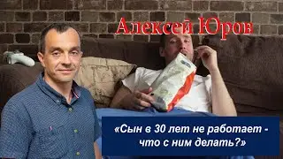 «Сын в 30 лет не работает - что с ним делать ?»