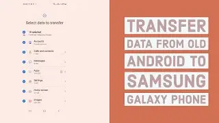 How to Transfer data from Old Android Mobile to New Samsung Galaxy Mobile