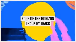 Edge of the Horizon - Track by Track (Taken from album listening party)