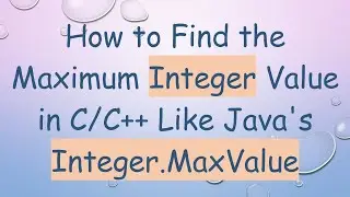 How to Find the Maximum Integer Value in C/C++ Like Java's Integer.MaxValue