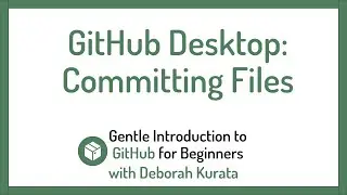 Using GitHub Desktop to Commit Files (Clip 12): Gentle Introduction to Git and GitHub