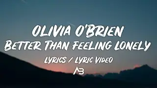 Olivia O'Brien - Better Than Feeling Lonely (Lyrics / Lyric Video)