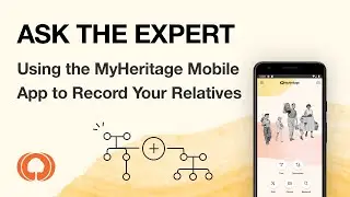 MyHeritage Ask The Expert - Using the MyHeritage Mobile App to Record Your Relatives