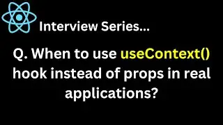 React Interview Series Q. When to use useContext hook instead of props in real applications ?