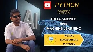 Tutorial 2 - Virtual Environments In Python(Python With DS/ML)