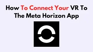 How To Connect Your VR To The Meta Horizon App