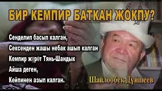 ШАЙЛООБЕК ДҮЙШЕЕВ \ БИР КЕМПИР БАТКАН ЖОКПУ???