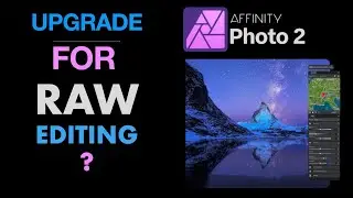 AFINITY PHOTO 2: SHOULD YOU UPGRADE FOR RAW EDITING? TOP NEW FEATURES