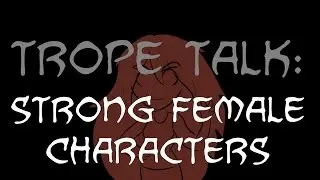 Trope Talk: Strong Female Characters