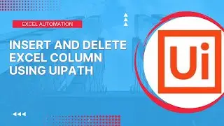 Insert and Delete Column in Excel using UiPath | UiPath Tutorial