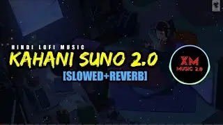 KAHANI SUNNO 2.0 [SLOWED+REVERB] | HINDI LOFI SONG | XM MUSIC 2.0 |