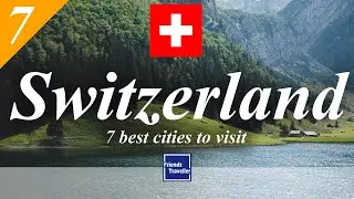 7 best cities to visit in Switzerland