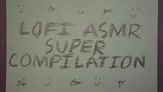 LOFI ASMR SUPER-COMPILATION