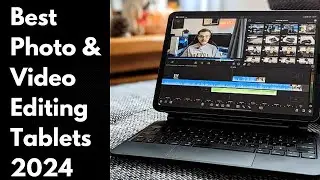 Top 6 : Best Tablets for Photo & Video Editing 2024