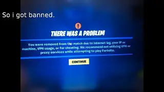 So I got banned on fortnite.