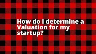 How do I determine a Valuation for my startup?