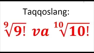 Qaysi biri katta? (9!)^(1/9) va (10!)^(1/10)