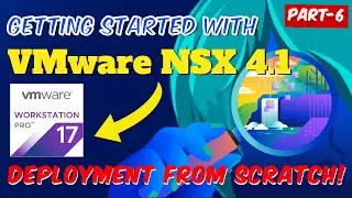 Part-6 | Getting Started with VMware NSX 4.1 in Homelab VMware Workstation | NSX Deploy & Host Prep
