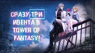 СРАЗУ ТРИ НОВЫХ ИВЕНТА В TOF // TOWER OF FANTASY