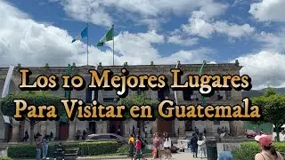 10 LUGARES PARA VISITAR EN GUATEMALA | COMER, PASEAR Y DISFRUTAR