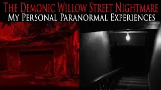 The DEMONIC Willow Street NIGHTMARE | My Personal PARANORMAL Experiences Part 1/2