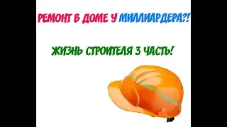 СДЕЛАЛ РЕМОНТ У МИЛЛИАРДЕРА? СТРОИТЕЛЬ №3 ЧАСТЬ