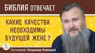 Какие качества необходимы будущей жене ? Протоиерей Владимир Новицкий
