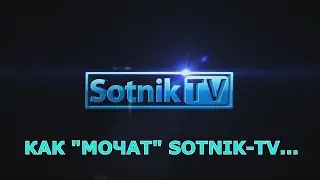 КАК «МОЧАТ» SOTNIK-TV (подробности)