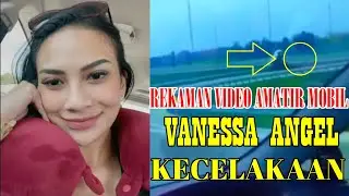 REKAMAN VIDEO AMATIR VANESSA ANGEL KECELAKAAN