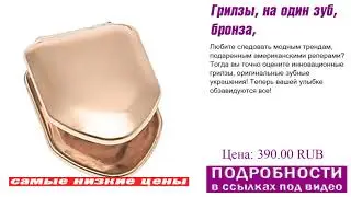 Грилзы, на один зуб, бронза, обьективный разбор.