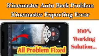 Kinemaster Export Error - Kinemaster Auto Back Problem- Kinemaster All Error solution