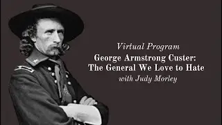 George Armstrong Custer: The General We Love to Hate