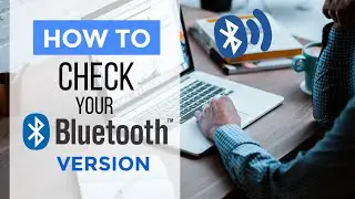 HOW TO CHECK YOUR BLUETOOTH VERSION ON WINDOWS PC