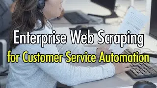 Enterprise Web Scraping for Customer Service Automation