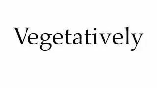 How to Pronounce Vegetatively