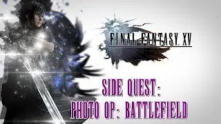 Final Fantasy XV ★ Side Quest: Photo Op: Battlefield [Walkthrough]