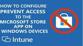How to Configure prevent access to the Microsoft Store app or Windows devices