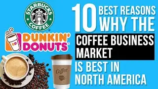 10 Best Reasons Why the Coffee Business Market is Best in North America