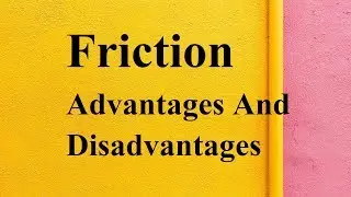 Friction advantages and disadvantages
