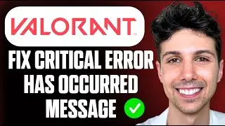 How to Fix Valorant Critical Error Has Occurred Message - Full Guide