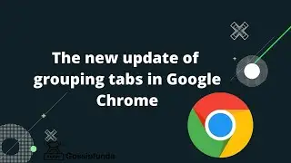 The new update of Google Chrome 2021 | The new update of grouping tabs in Chrome