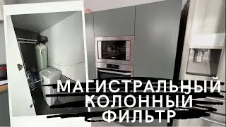 МАГИСТРАЛЬНЫЙ КОЛОННЫЙ ФИЛЬТР гейзер. Установка на готовой кухне!