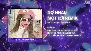 Nợ Nhau Một Lời (AIR Remix) - Phúc Chinh ♫ Gặp Được Em Do Duyên Do Số Xa Em Do Anh Cố Buông Tay