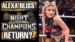 ALEXA BLISS RETURNING TO WWE! BRAY WYATT? NIGHT OF CHAMPIONS?