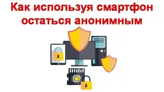 Как используя смартфон остаться анонимным