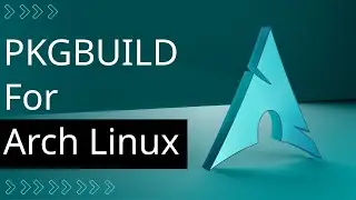 [ PKGBUILD for Arch Linux ]: Step-by step guide to building your own package for Arch Linux