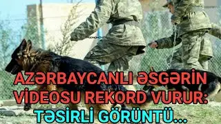 AZƏRBAYCANLI ƏSGƏRİN VİDEOSU İZLƏNMƏ REKORDU VURUR: TƏSİRLİ VİDEO...